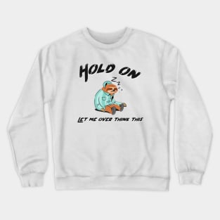 Hold on let me overthink this sloth design for sloth lover Crewneck Sweatshirt